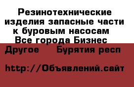 Резинотехнические изделия,запасные части к буровым насосам - Все города Бизнес » Другое   . Бурятия респ.